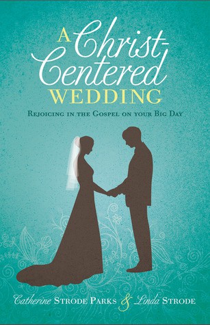 A Christ-Centered Wedding: Rejoicing in the Gospel on Your Big Day