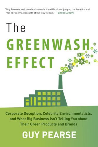 The Greenwash Effect: Corporate Deception, Celebrity Environmentalists, and What Big Business Isn't Telling You About Their Green Products and Brands