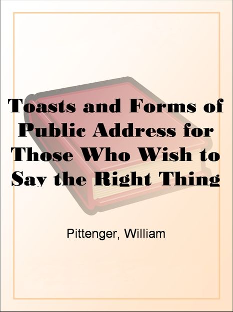 Toasts and Forms of Public Address for Those Who Wish to Say the Right Thing in the Right Way
