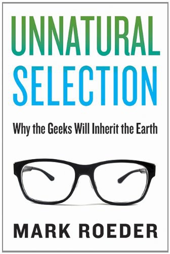 Unnatural Selection: Why the Geeks Will Inherit the Earth