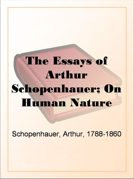 The Essays of Arthur Schopenhauer; On Human Nature