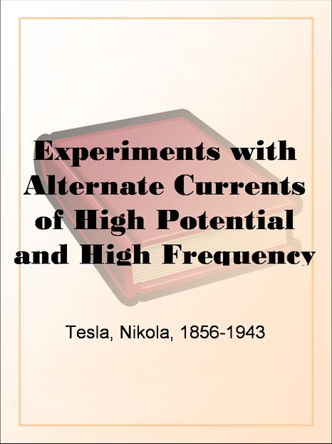 Experiments with Alternate Currents of High Potential and High Frequency