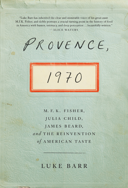 Provence, 1970: M.F.K. Fisher, Julia Child, James Beard, and the Reinvention of American Taste