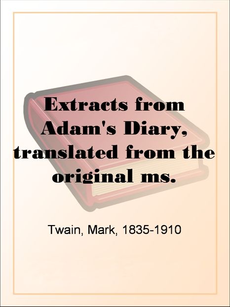 Extracts from Adam's Diary, translated from the original ms.