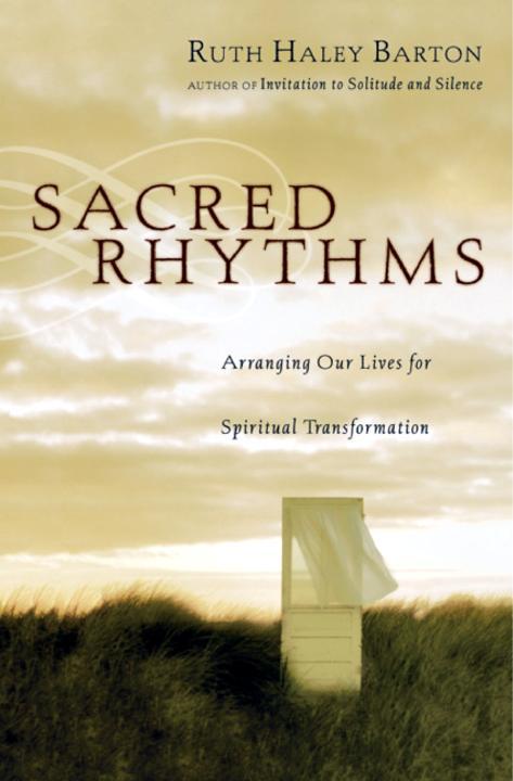 Sacred Rhythms: Arranging Our Lives for Spiritual Transformation