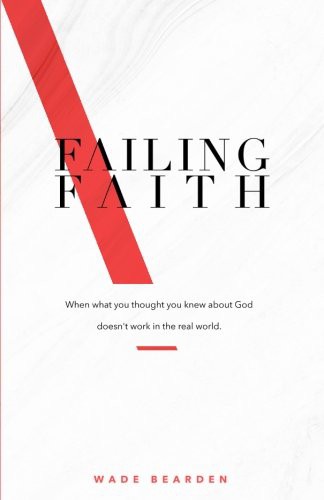 Failing Faith: When What You Thought You Knew About God Doesn't Work in the Real World