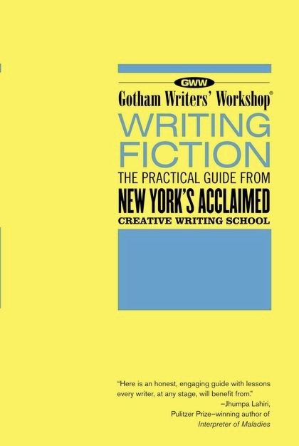 Gotham Writers Workshop: Writing Fiction: The Practical Guide From New York's Acclaimed Writing School