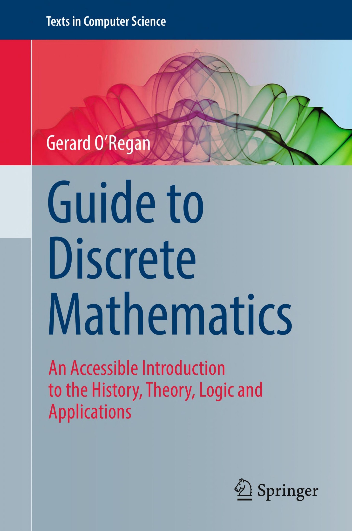 Guide to Discrete Mathematics: An Accessible Introduction to the History, Theory, Logic, and Applications