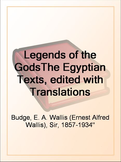 Legends of the Gods The Egyptian Texts, edited with Translations
