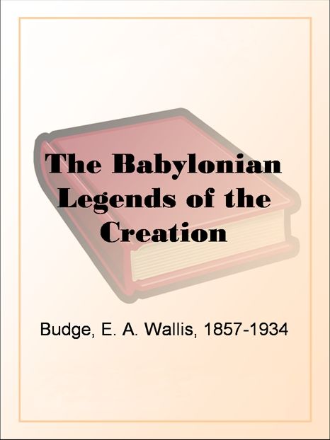 The Babylonian Legends of the Creation