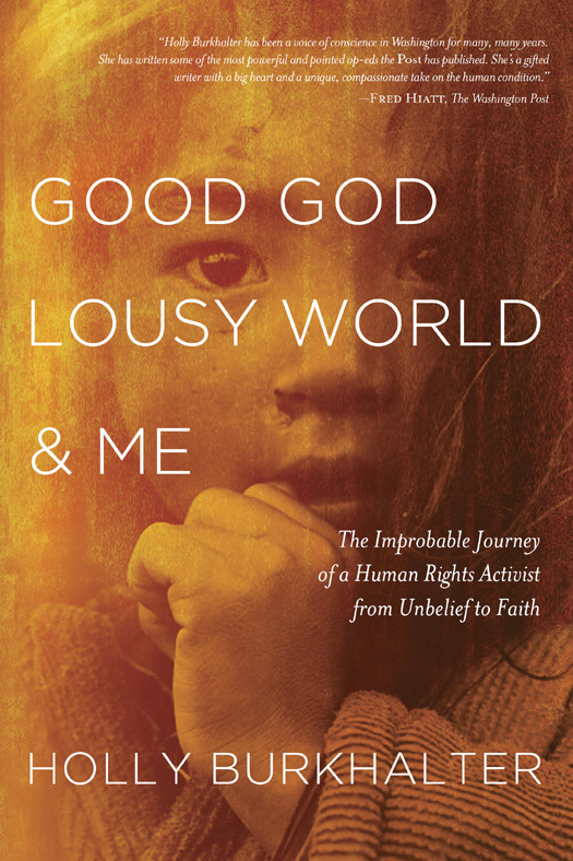 Good God, Lousy World, and Me: The Improbable Journey of a Human Rights Activist From Unbelief to Faith