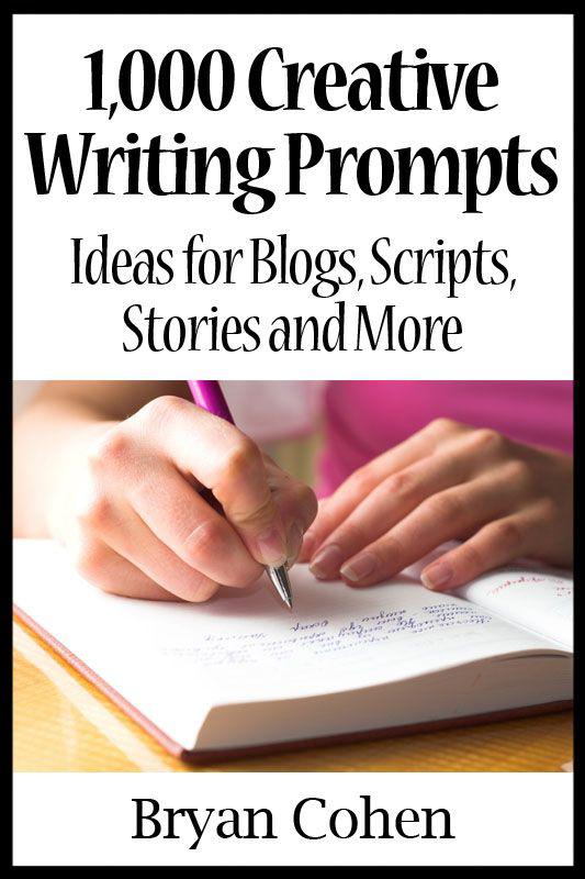 1,000 Creative Writing Prompts: Ideas for Blogs, Scripts, Stories and More