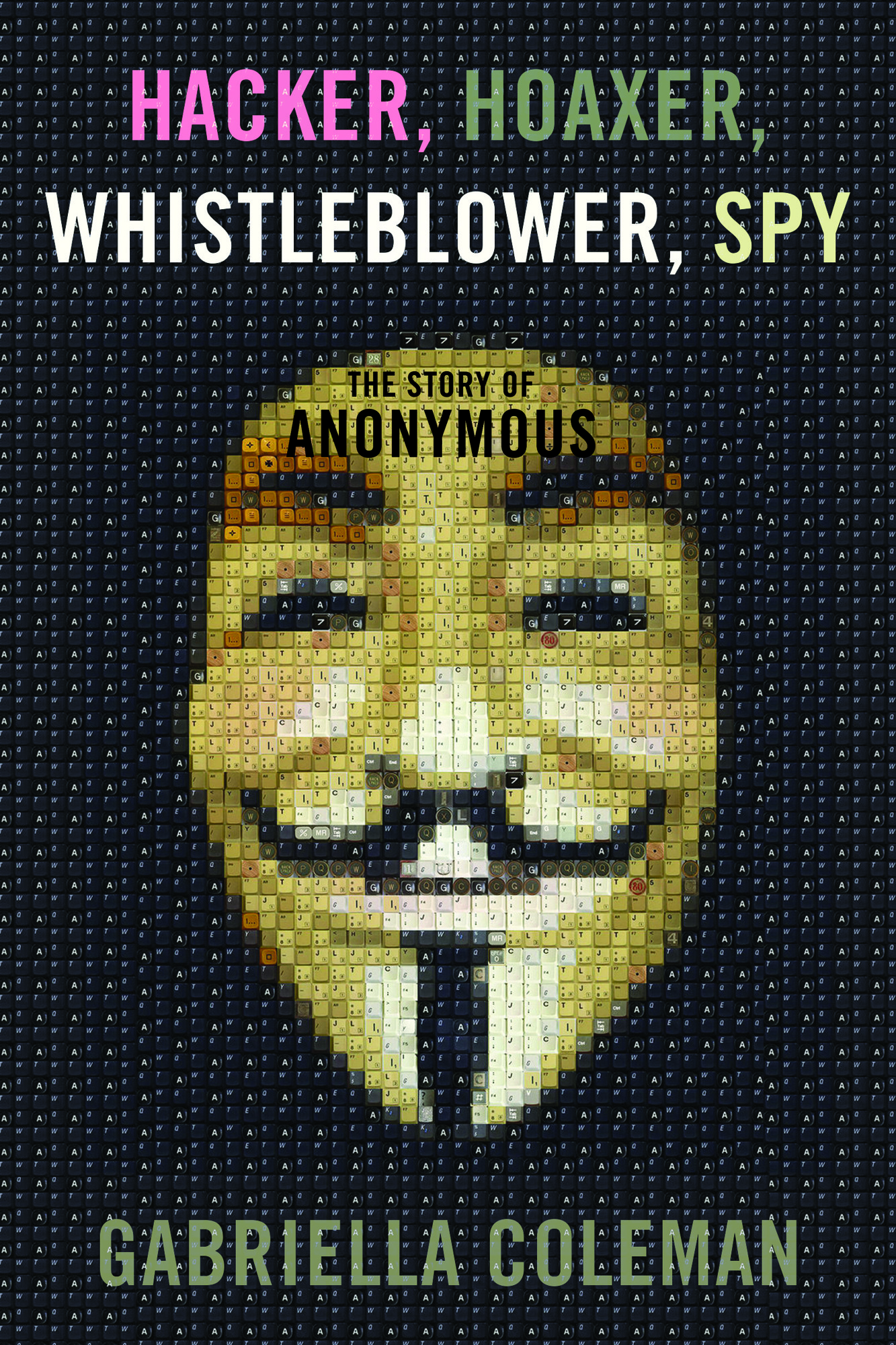 Hacker, Hoaxer, Whistleblower, Spy: The Story of Anonymous