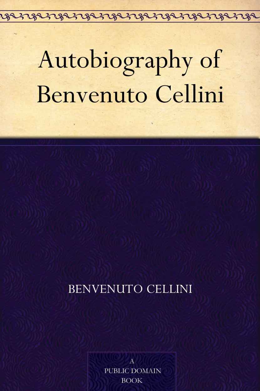 The Autobiography of Benvenuto Cellini