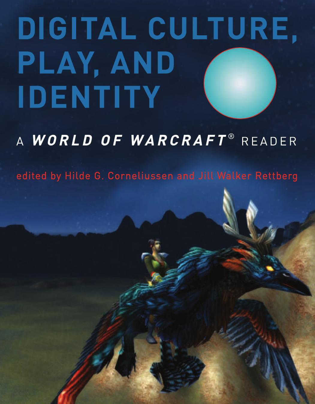 Digital Culture, Play, and Identity: A World of Warcraft Reader