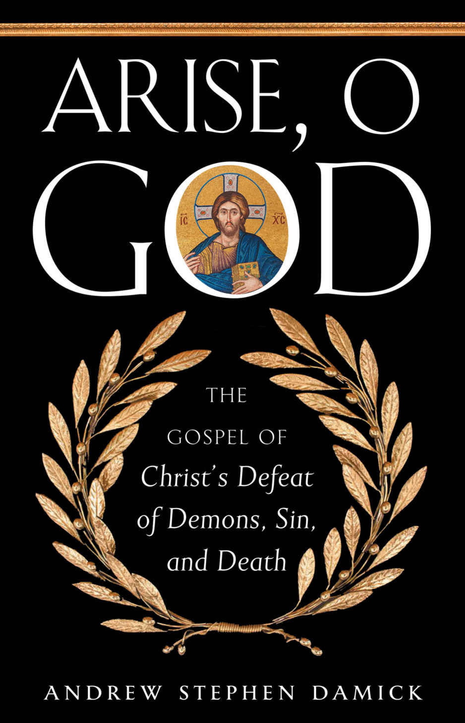 Arise, O God: The Gospel of Christ's Defeat of Demons, Sin, and Death