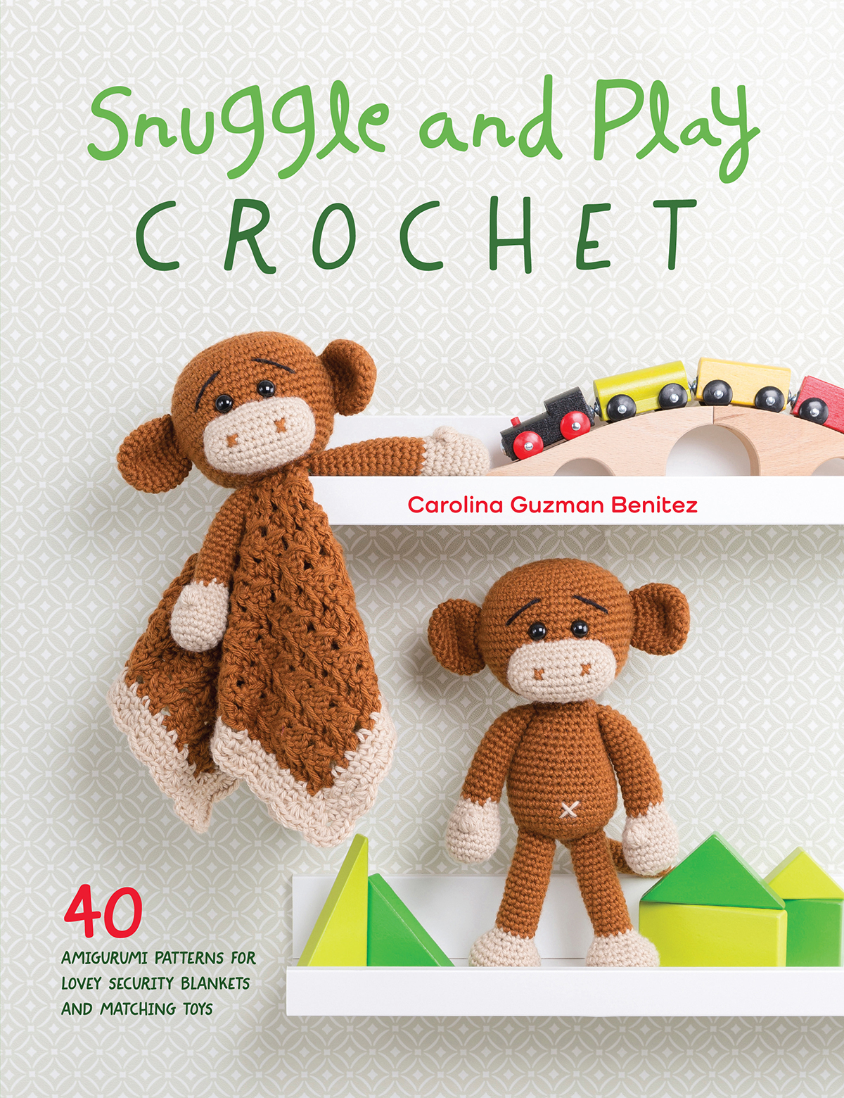 Snuggle and Play Crochet: 40 Amigurumi Patterns for Lovey Security Blankets and Matching Toys