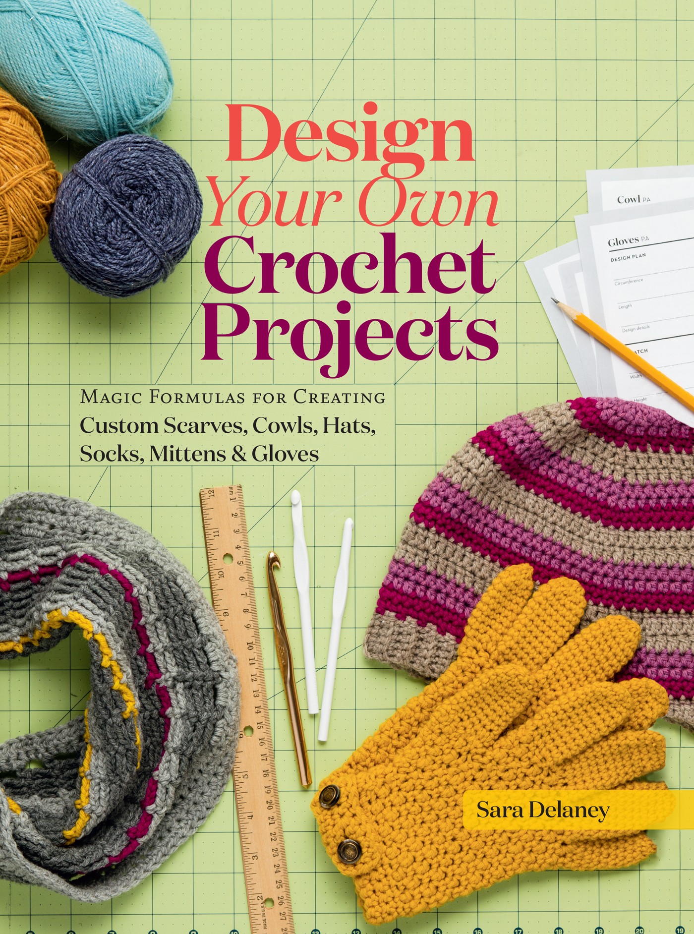 Design Your Own Crochet Projects: Magic Formulas for Creating Custom Scarves, Cowls, Hats, Socks, Mittens & Gloves