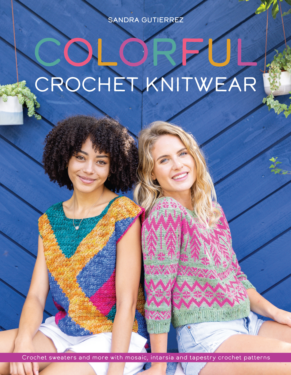 Colorful Crochet Knitwear: Crochet Sweaters and More With Mosaic, Intarsia and Tapestry Crochet Patterns