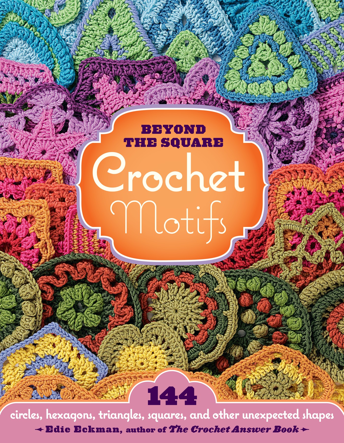 Beyond the Square: Crochet Motifs: 144 Circles, Hexagons, Triangles, Squares, and Other Unexpected Shapes