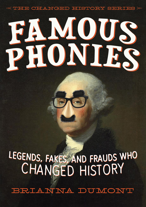 Famous Phonies: Legends, Fakes, and Frauds Who Changed History (The Changed History Series)