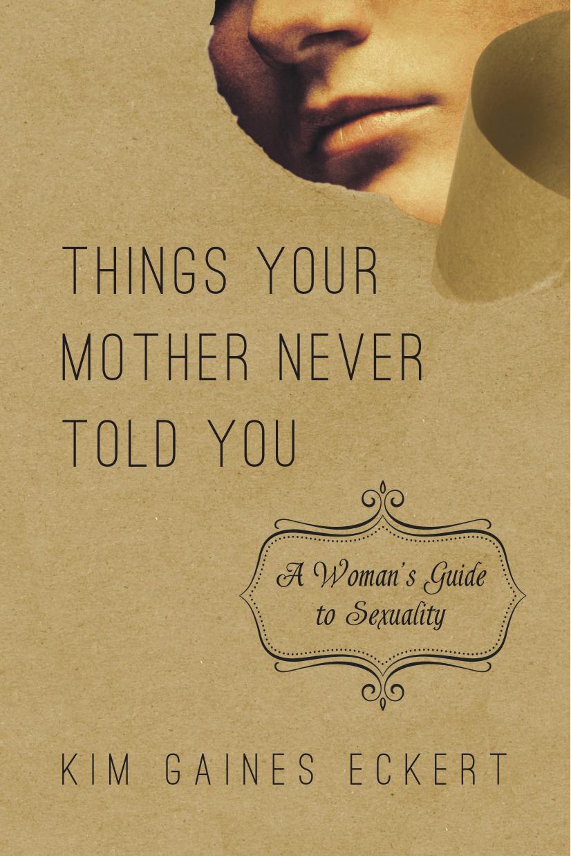 Things Your Mother Never Told You: A Woman's Guide to Sexuality