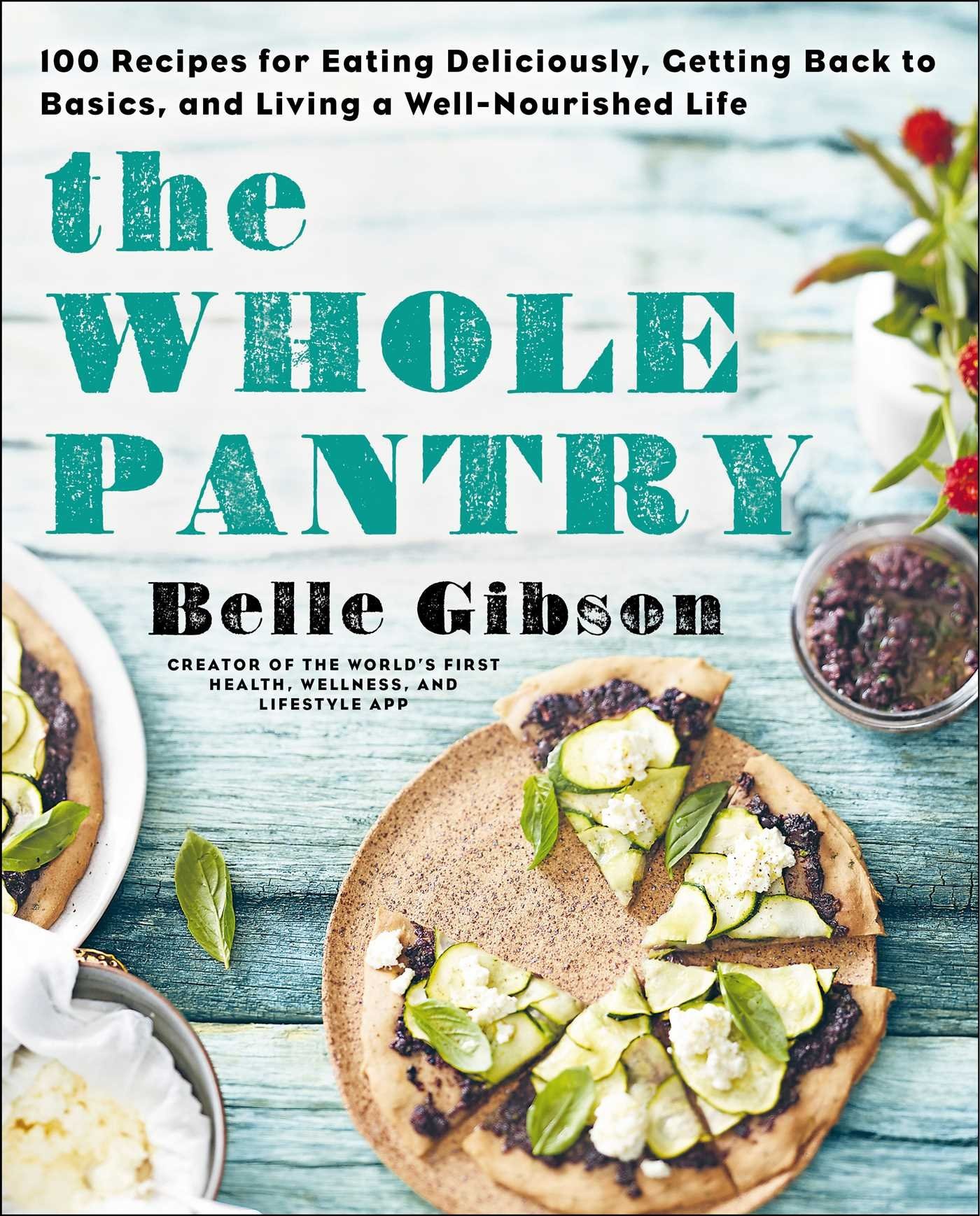 The Whole Pantry: 100 Recipes for Eating Deliciously, Getting Back to Basics, and Living a Well-Nourished Life