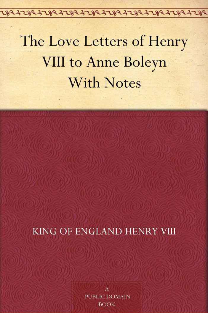 The Love Letters of Henry VIII to Anne Boleyn With Notes