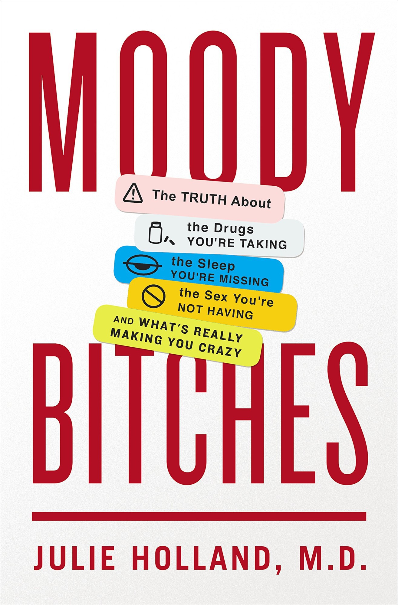 Moody Bitches: The Truth About the Drugs You're Taking, the Sleep You're Missing, the Sex You're Not Having, and What's Really Making You Crazy