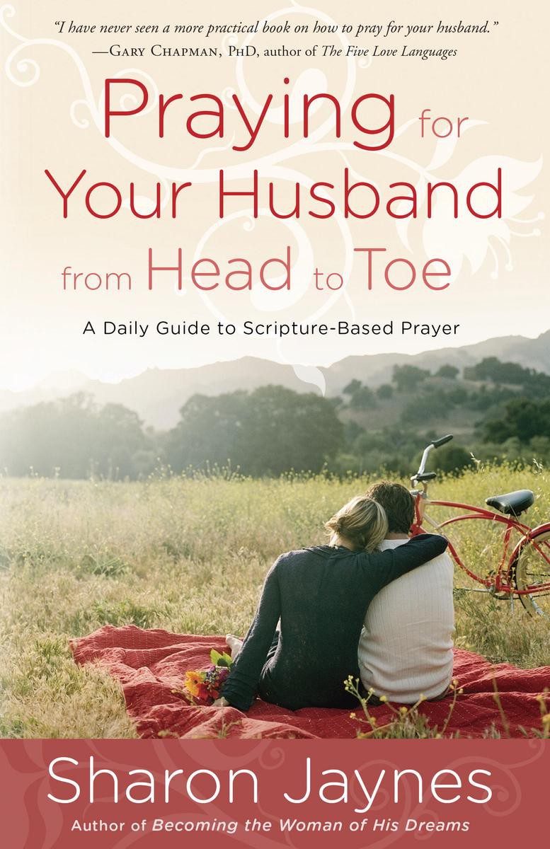 Praying for Your Husband From Head to Toe: A Daily Guide to Scripture-Based Prayer