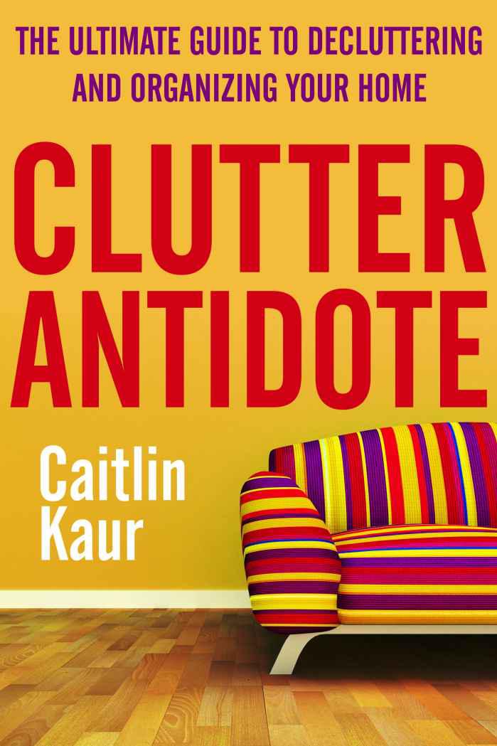 Clutter Antidote: The Ultimate Guide to Decluttering and Organizing Your Home