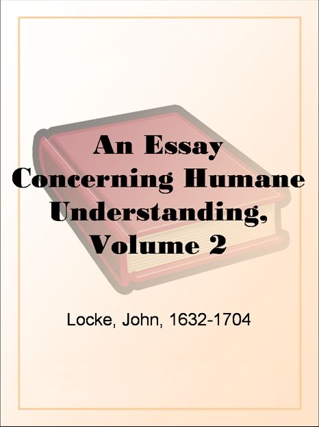 An Essay Concerning Humane Understanding, Volume 2 MDCXC, Based on the 2nd Edition, Books 3 and 4