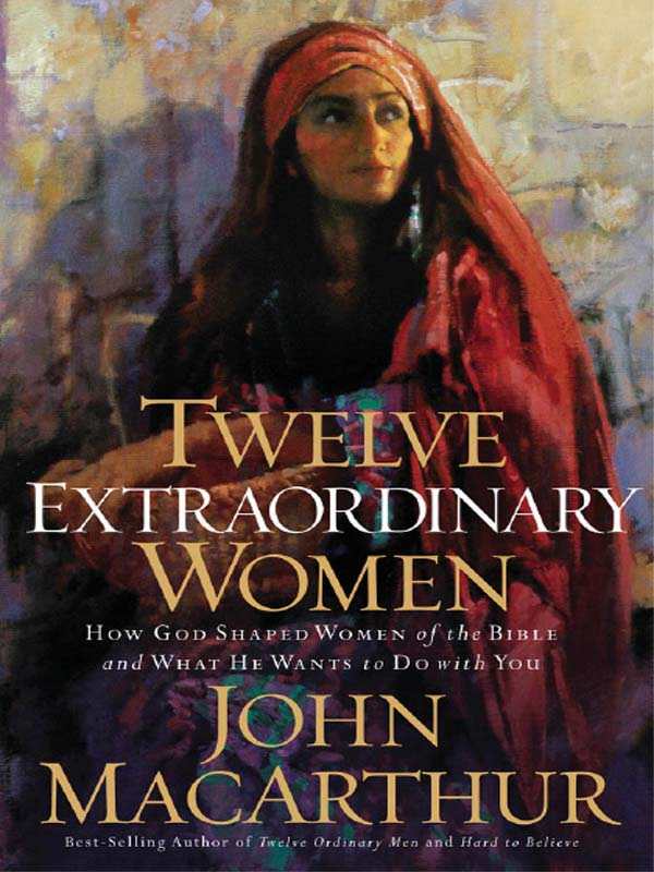 Twelve Extraordinary Women: How God Shaped Women of the Bible, and What He Wants to Do With You