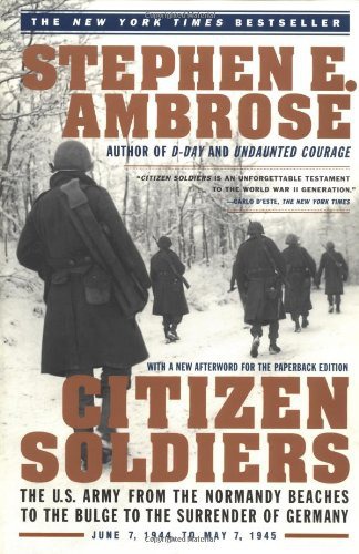 Citizen Soldiers: The U.S. Army from the Normandy Beaches to the Buldge to the Surrender of Germany Jun 7, 1944-May 7, 1945