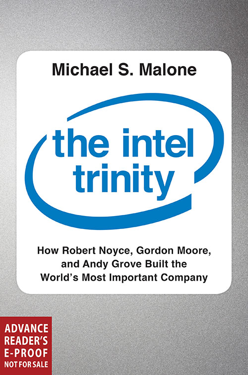 The Intel Trinity: How Robert Noyce, Gordon Moore, and Andy Grove Built the World's Most Important Company