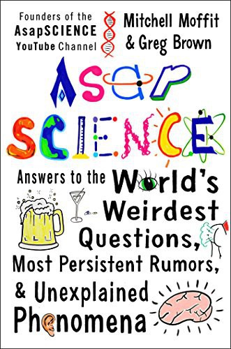 AsapSCIENCE: Answers to the World’s Weirdest Questions, Most Persistent Rumors, and Unexplained Phenomena