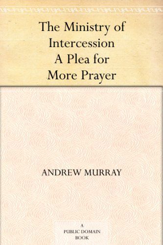 The Ministry of Intercession A Plea for More Prayer