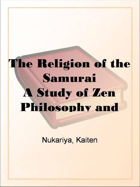The Religion of the Samurai A Study of Zen Philosophy and Discipline in China and Japan